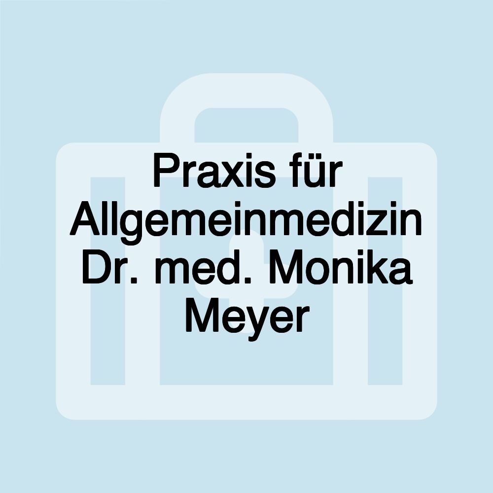 Praxis für Allgemeinmedizin Dr. med. Monika Meyer