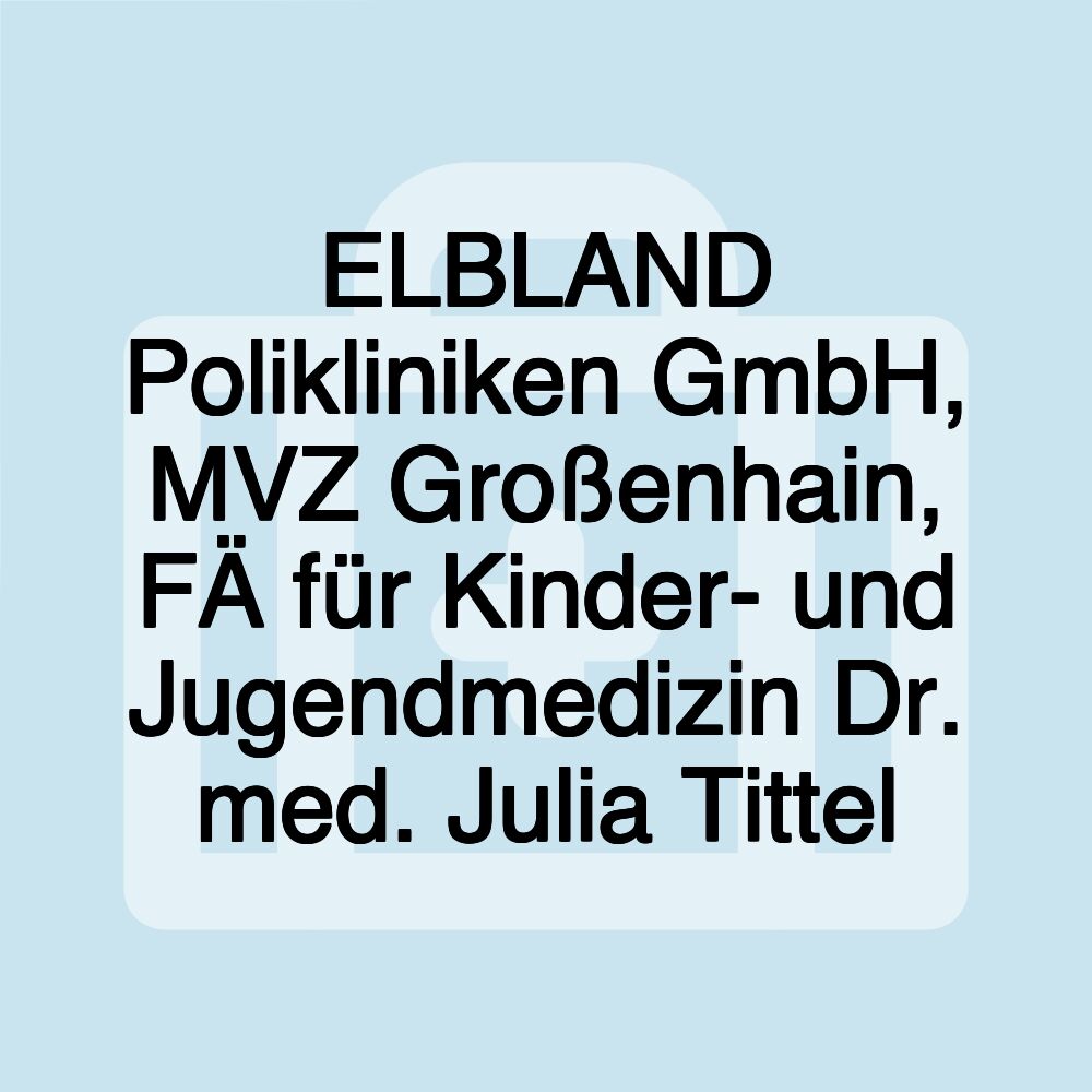 ELBLAND Polikliniken GmbH, MVZ Großenhain, FÄ für Kinder- und Jugendmedizin Dr. med. Julia Tittel