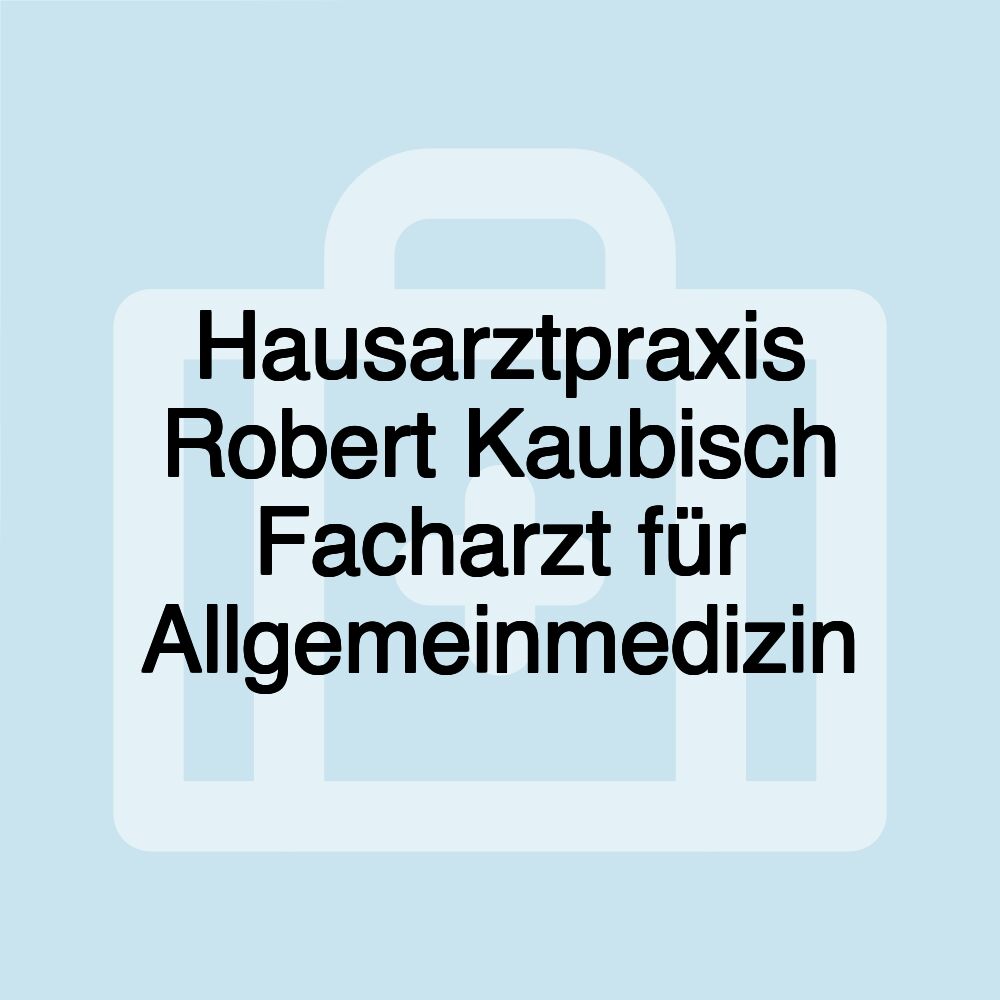 Hausarztpraxis Robert Kaubisch Facharzt für Allgemeinmedizin