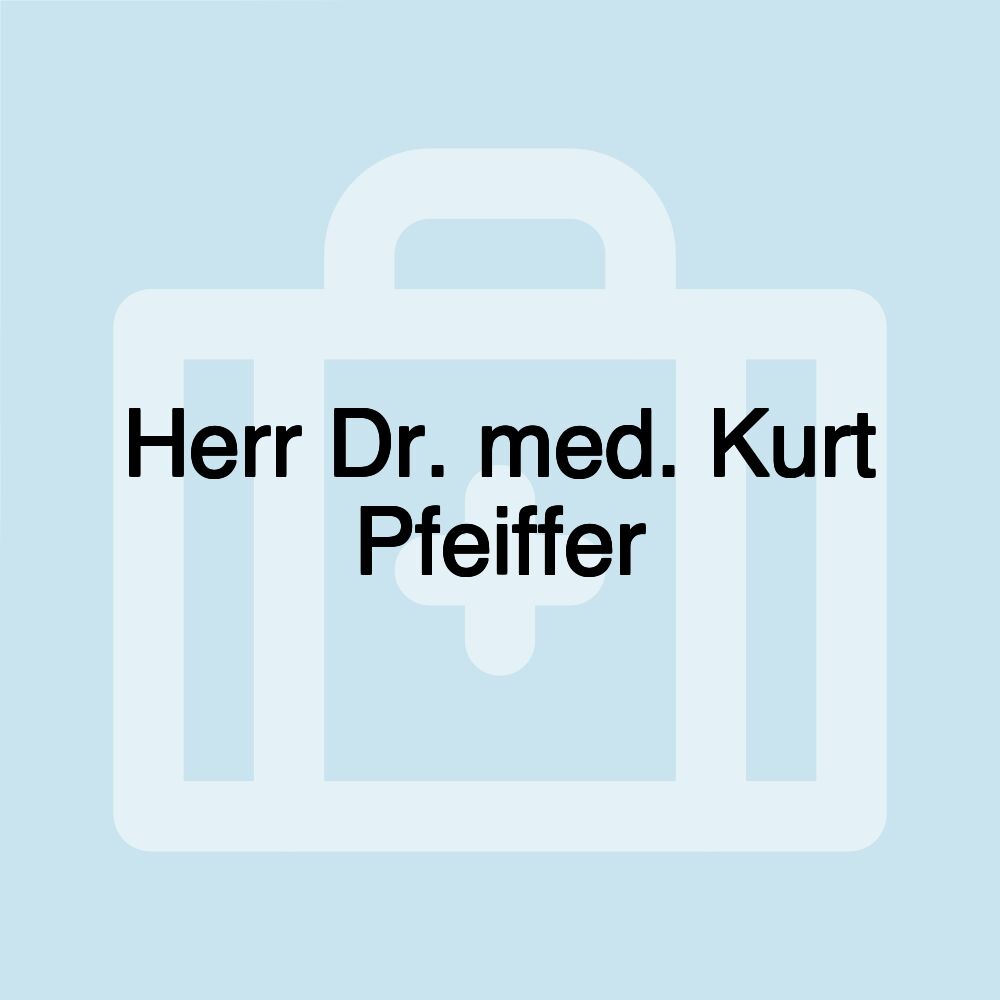 Herr Dr. med. Kurt Pfeiffer