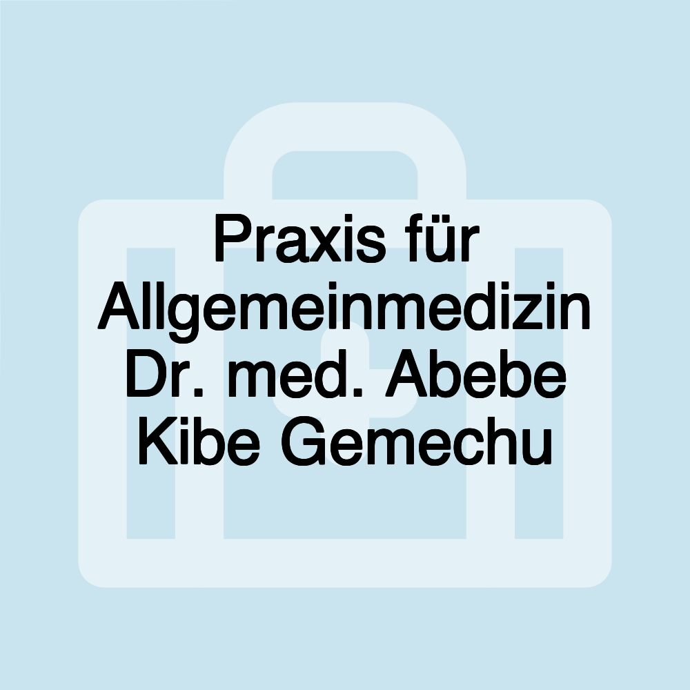 Praxis für Allgemeinmedizin Dr. med. Abebe Kibe Gemechu