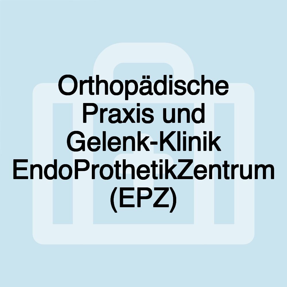 Orthopädische Praxis und Gelenk-Klinik EndoProthetikZentrum (EPZ)