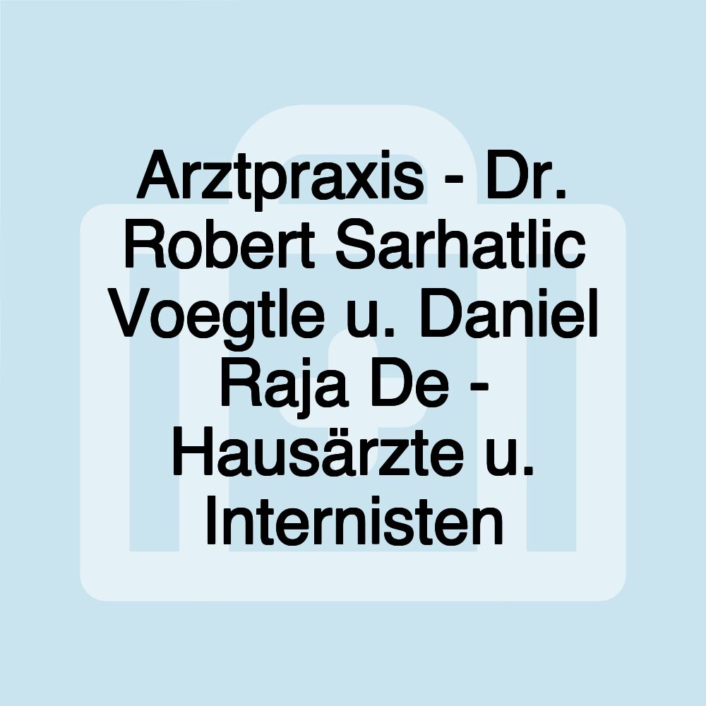 Arztpraxis - Dr. Robert Sarhatlic Voegtle u. Daniel Raja De - Hausärzte u. Internisten