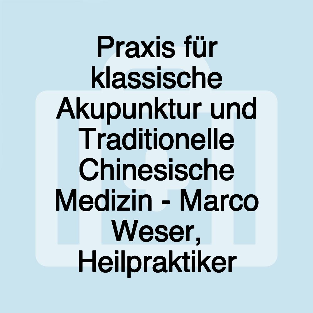 Praxis für klassische Akupunktur und Traditionelle Chinesische Medizin - Marco Weser, Heilpraktiker