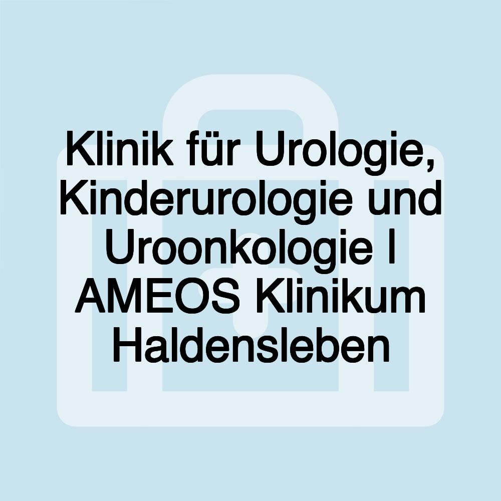 Klinik für Urologie, Kinderurologie und Uroonkologie | AMEOS Klinikum Haldensleben