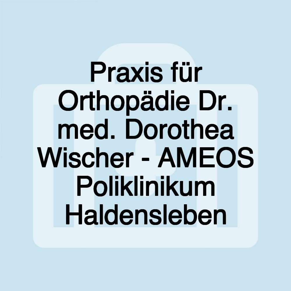 Praxis für Orthopädie Dr. med. Dorothea Wischer - AMEOS Poliklinikum Haldensleben