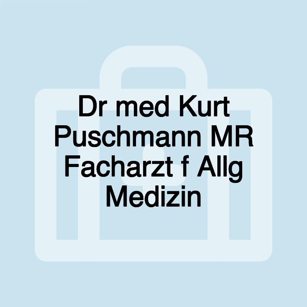 Dr med Kurt Puschmann MR Facharzt f Allg Medizin