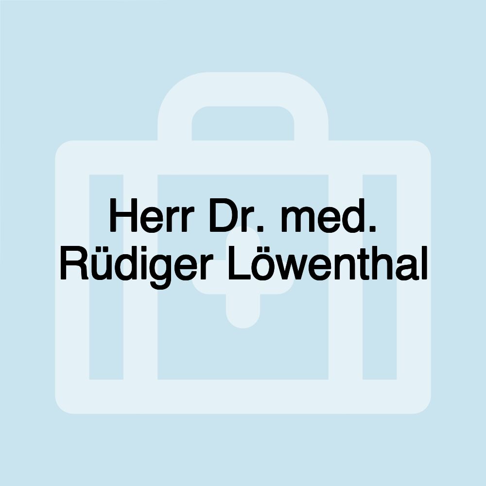 Herr Dr. med. Rüdiger Löwenthal