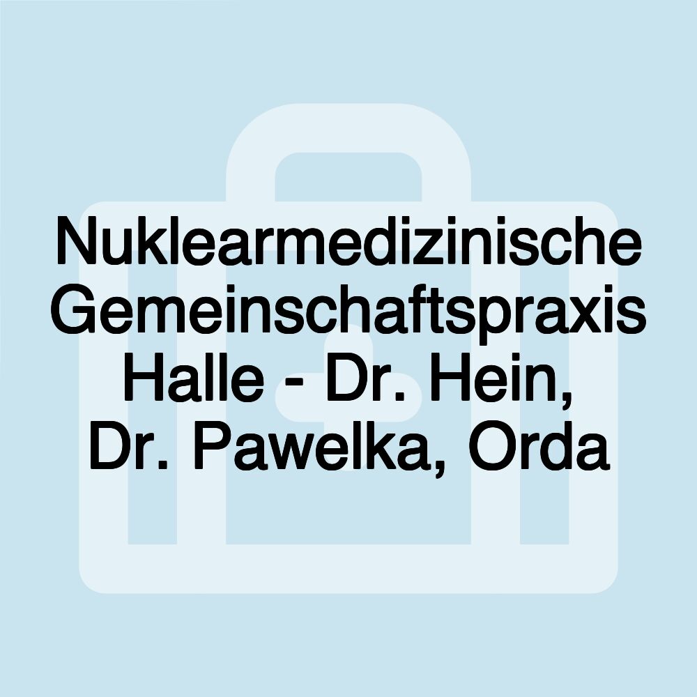 Nuklearmedizinische Gemeinschaftspraxis Halle - Dr. Hein, Dr. Pawelka, Orda