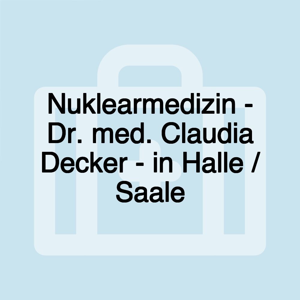 Nuklearmedizin - Dr. med. Claudia Decker - in Halle / Saale