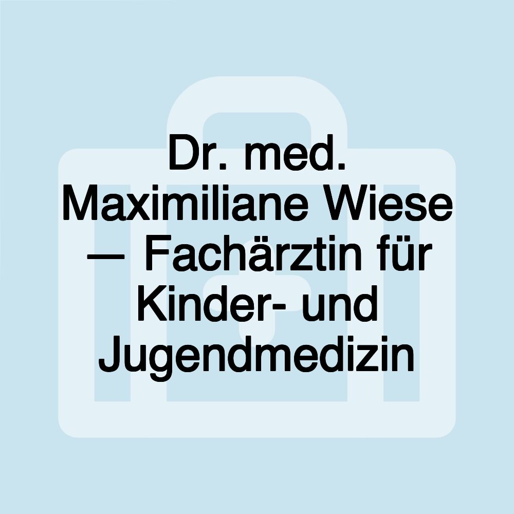 Dr. med. Maximiliane Wiese — Fachärztin für Kinder- und Jugendmedizin