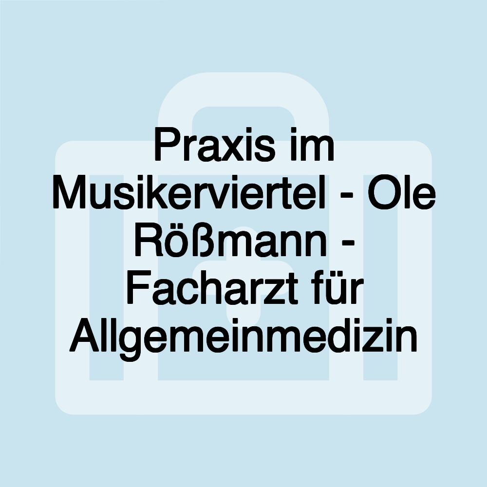 Praxis im Musikerviertel - Ole Rößmann - Facharzt für Allgemeinmedizin