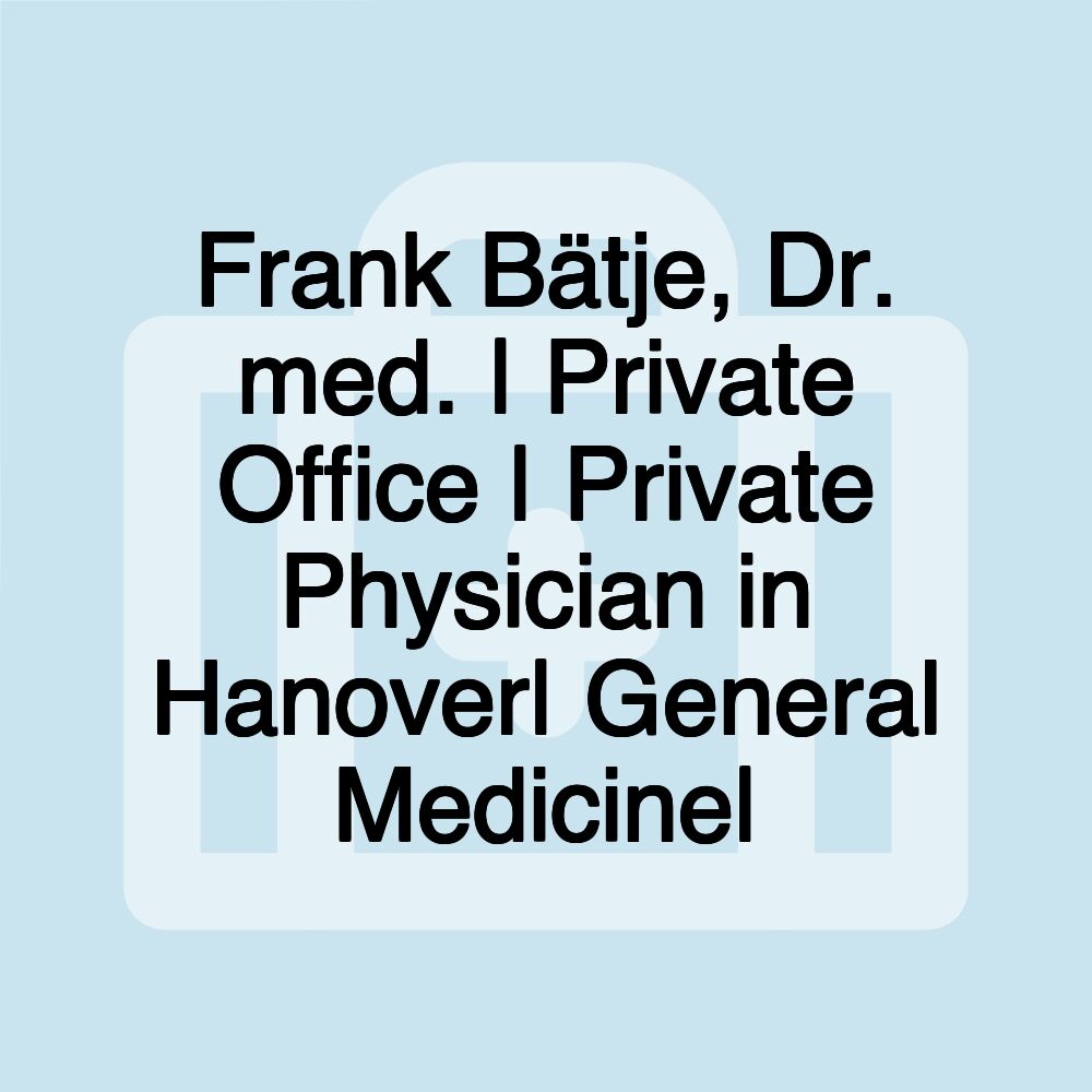 Frank Bätje, Dr. med. | Private Office | Private Physician in Hanover| General Medicine|