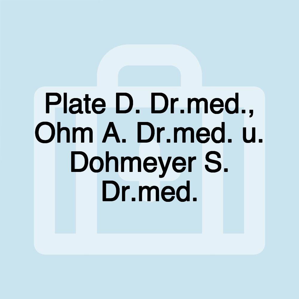 Plate D. Dr.med., Ohm A. Dr.med. u. Dohmeyer S. Dr.med.