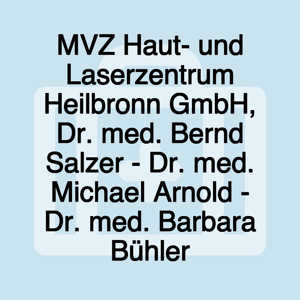 MVZ Haut- und Laserzentrum Heilbronn GmbH, Dr. med. Bernd Salzer - Dr. med. Michael Arnold - Dr. med. Barbara Bühler