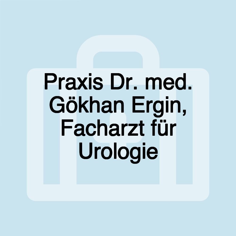 Praxis Dr. med. Gökhan Ergin, Facharzt für Urologie