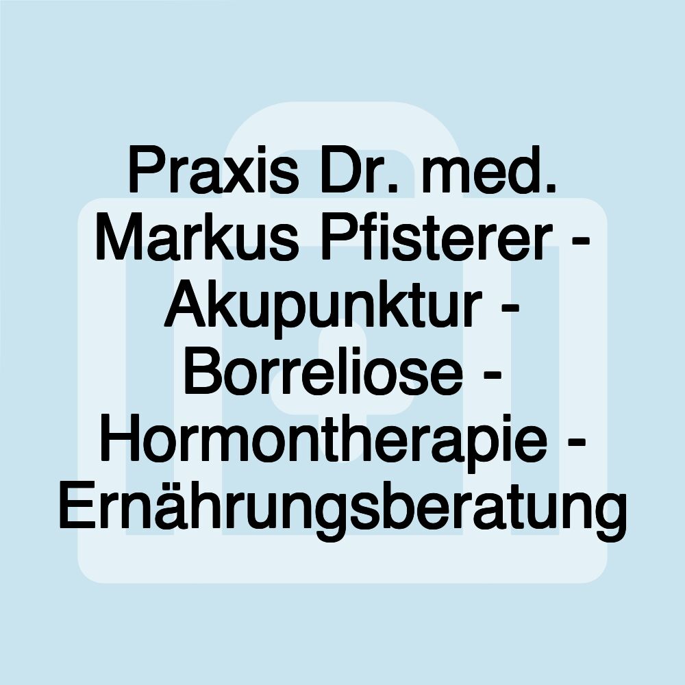 Praxis Dr. med. Markus Pfisterer - Akupunktur - Borreliose - Hormontherapie - Ernährungsberatung