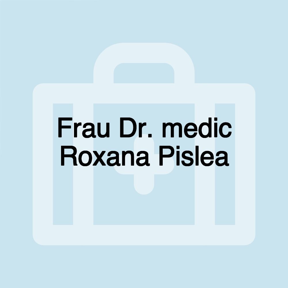 Frau Dr. medic Roxana Pislea