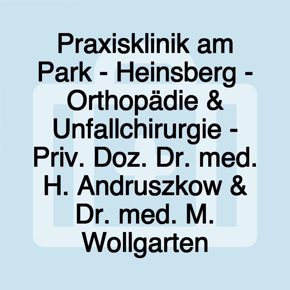 Praxisklinik am Park - Heinsberg - Orthopädie & Unfallchirurgie - Priv. Doz. Dr. med. H. Andruszkow & Dr. med. M. Wollgarten