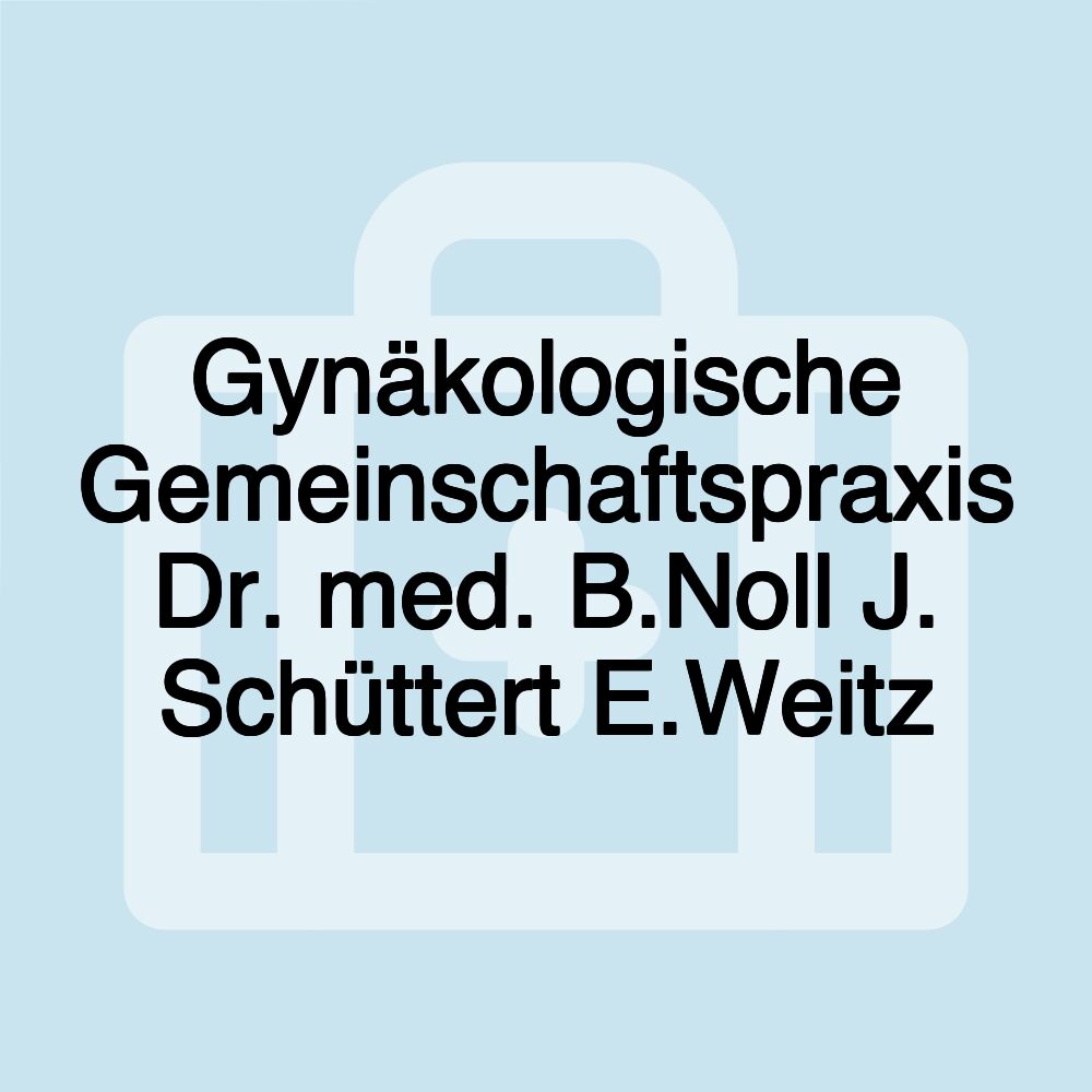 Gynäkologische Gemeinschaftspraxis Dr. med. B.Noll J. Schüttert E.Weitz