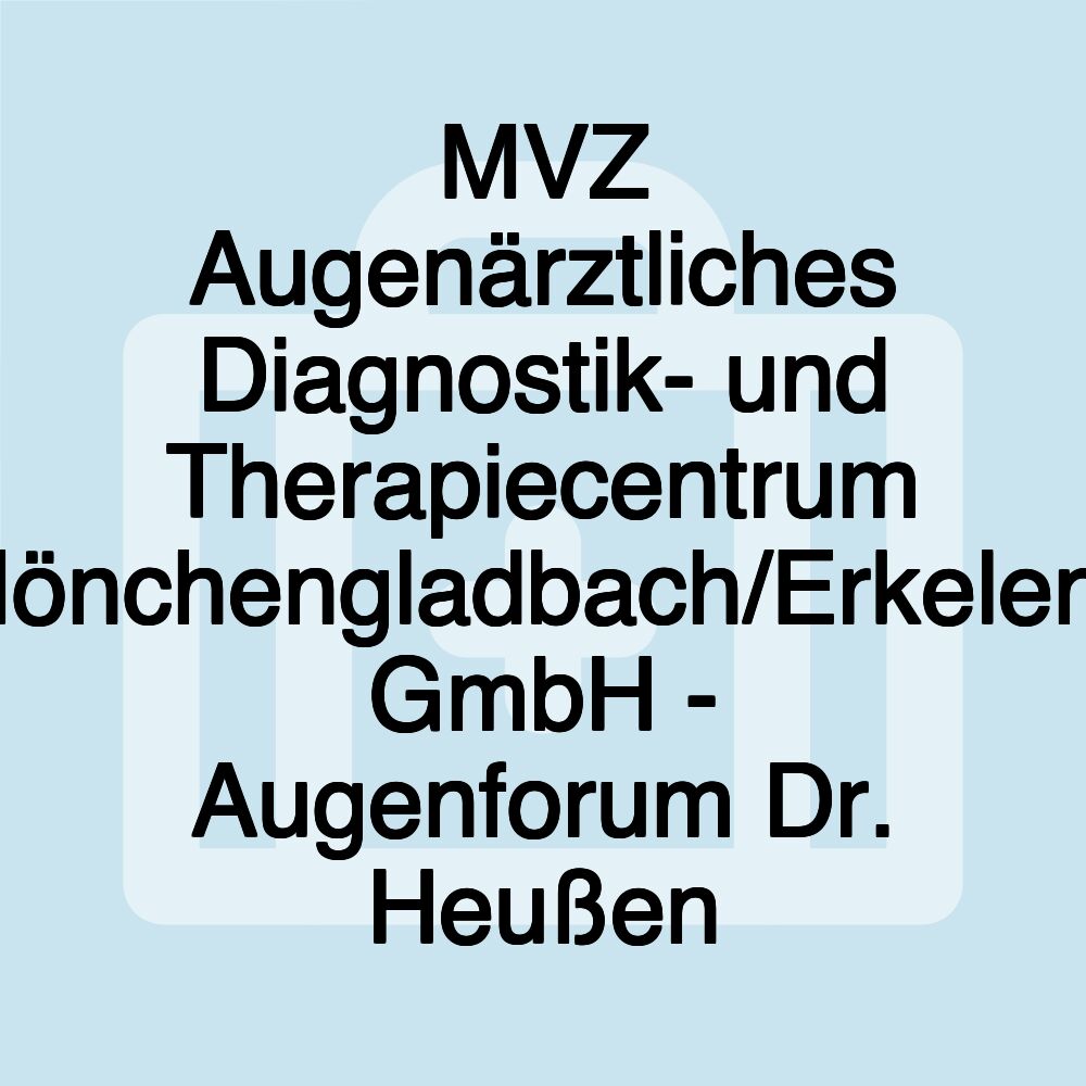 MVZ Augenärztliches Diagnostik- und Therapiecentrum Mönchengladbach/Erkelenz GmbH - Augenforum Dr. Heußen