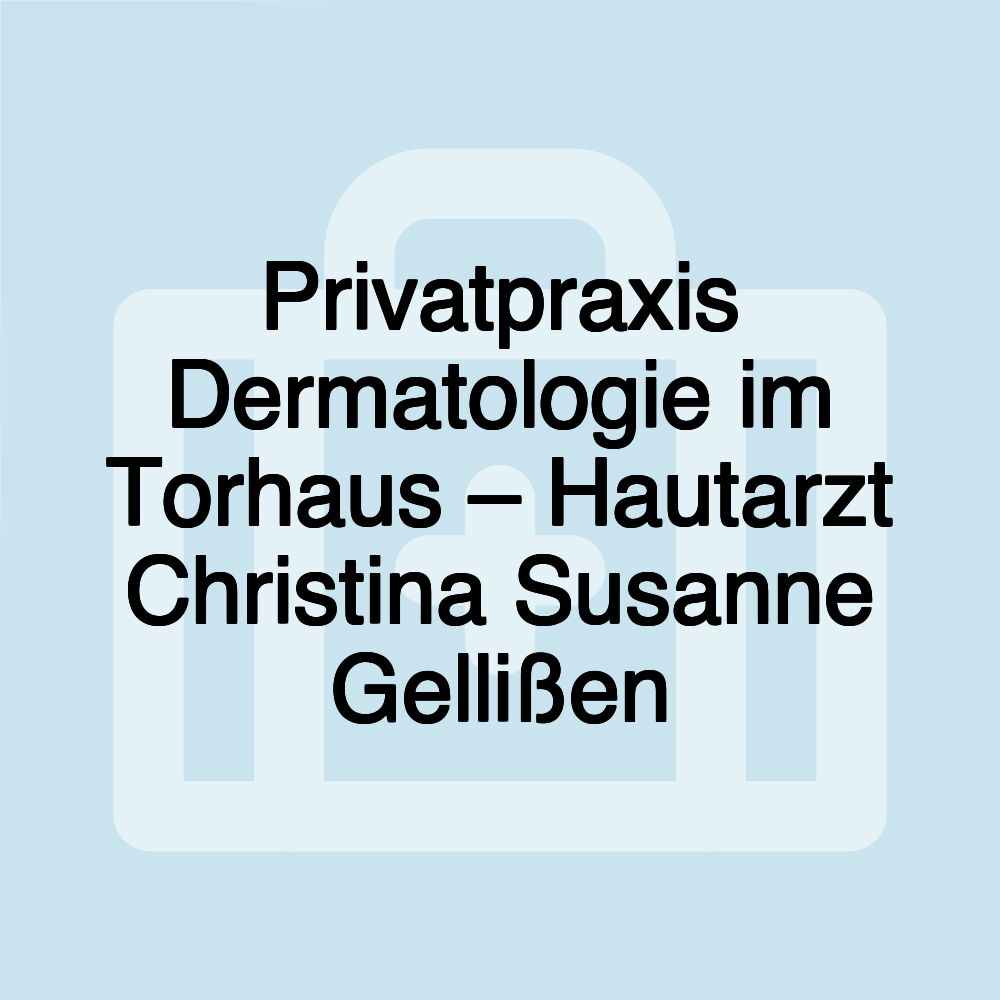 Privatpraxis Dermatologie im Torhaus – Hautarzt Christina Susanne Gellißen