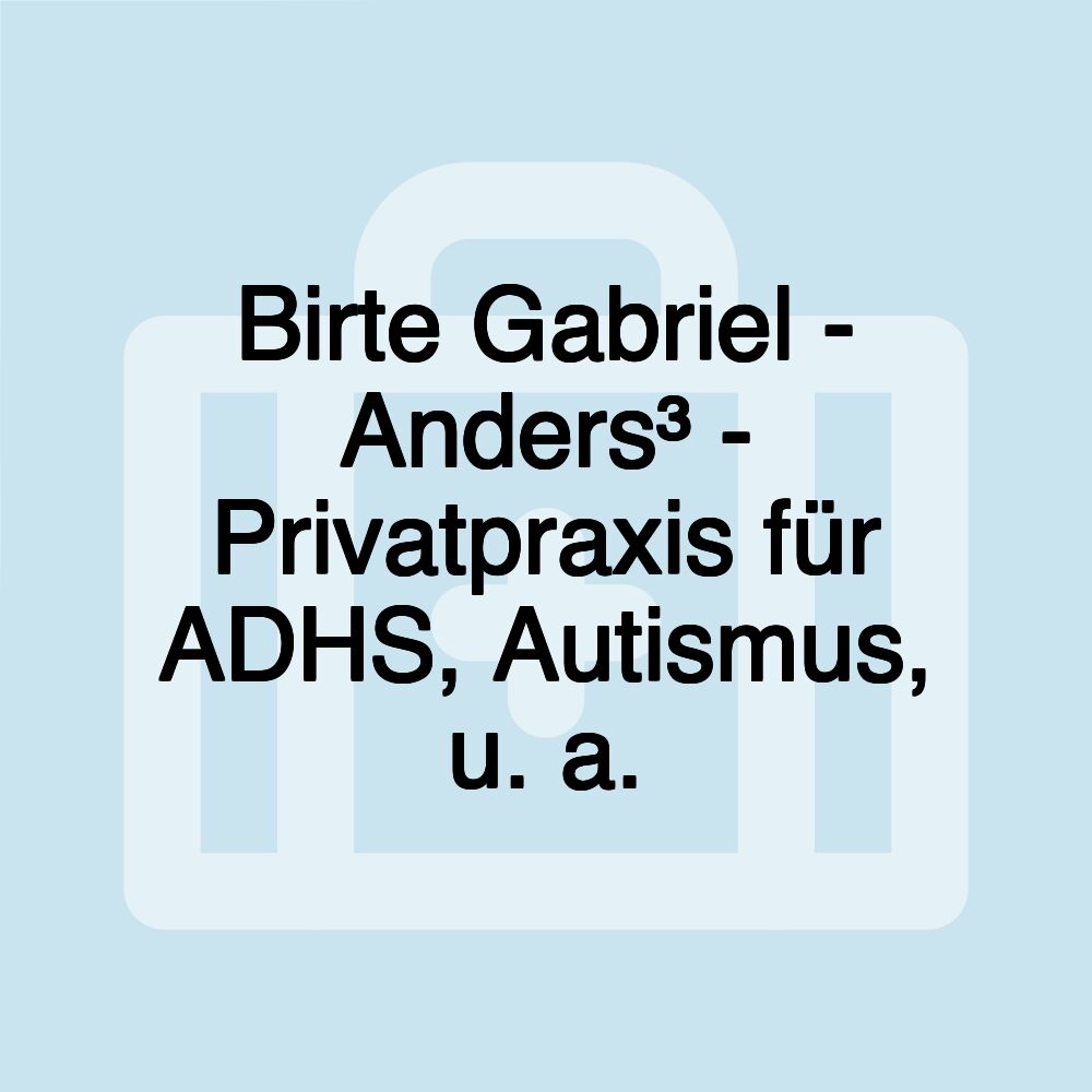 Birte Gabriel - Anders³ - Privatpraxis für ADHS, Autismus, u. a.