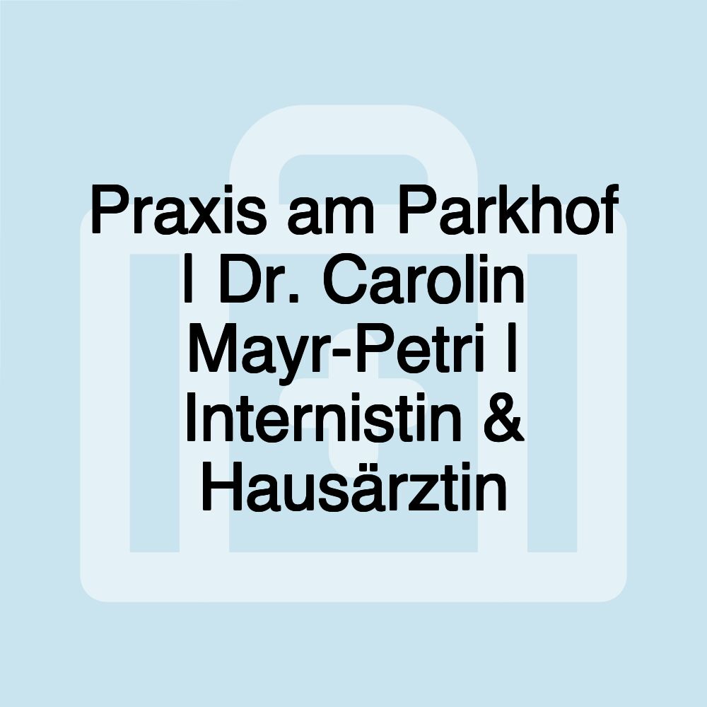 Praxis am Parkhof | Dr. Carolin Mayr-Petri | Internistin & Hausärztin