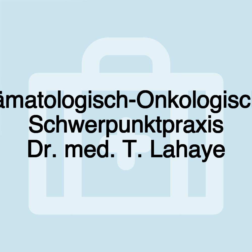 Hämatologisch-Onkologische Schwerpunktpraxis Dr. med. T. Lahaye