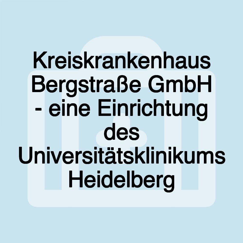 Kreiskrankenhaus Bergstraße GmbH - eine Einrichtung des Universitätsklinikums Heidelberg