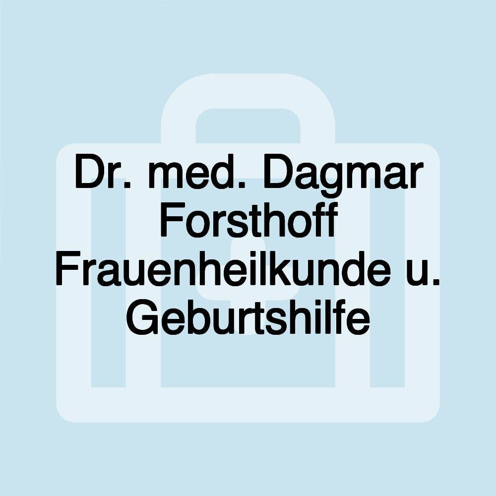 Dr. med. Dagmar Forsthoff Frauenheilkunde u. Geburtshilfe