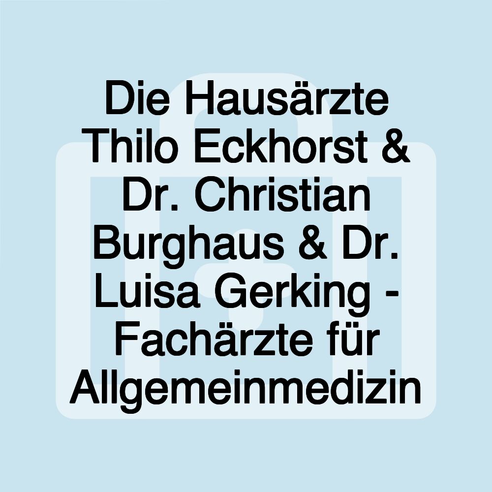 Die Hausärzte Thilo Eckhorst & Dr. Christian Burghaus & Dr. Luisa Gerking - Fachärzte für Allgemeinmedizin