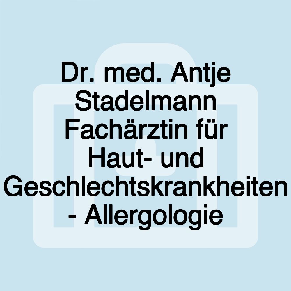 Dr. med. Antje Stadelmann Fachärztin für Haut- und Geschlechtskrankheiten - Allergologie