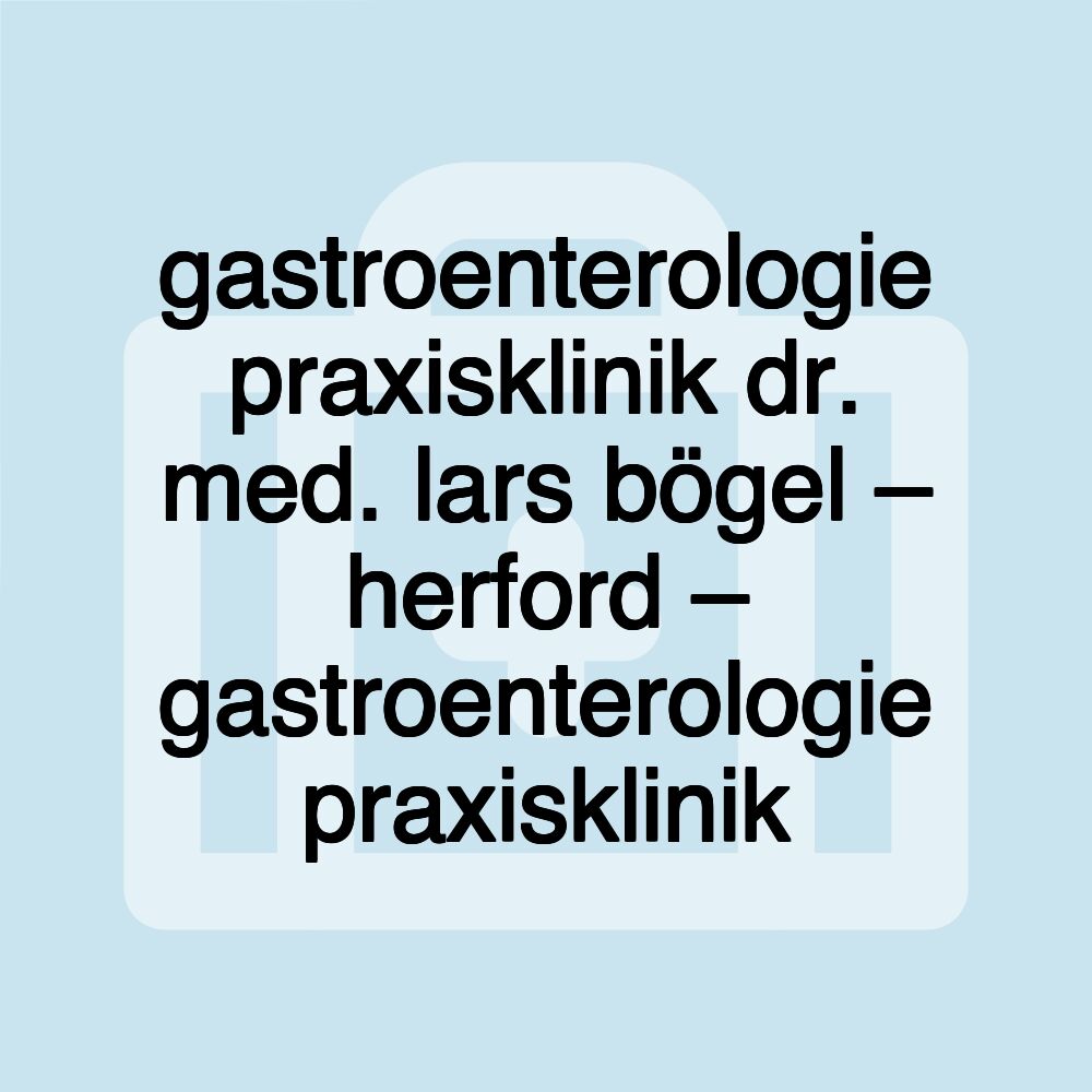 gastroenterologie praxisklinik dr. med. lars bögel – herford – gastroenterologie praxisklinik