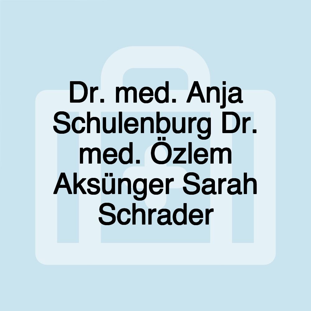 Dr. med. Anja Schulenburg Dr. med. Özlem Aksünger Sarah Schrader