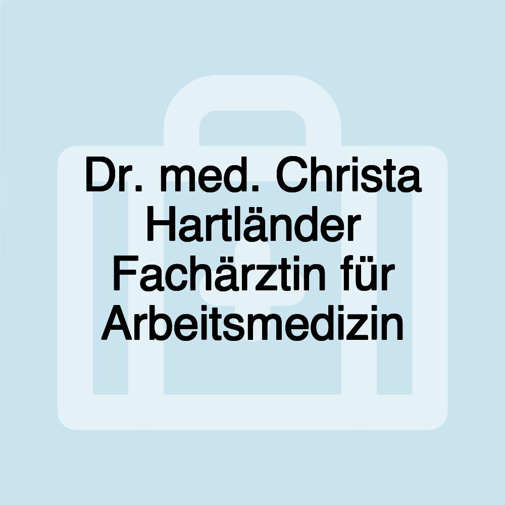 Dr. med. Christa Hartländer Fachärztin für Arbeitsmedizin