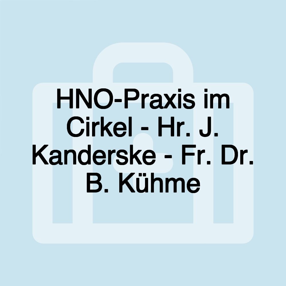 HNO-Praxis im Cirkel - Hr. J. Kanderske - Fr. Dr. B. Kühme