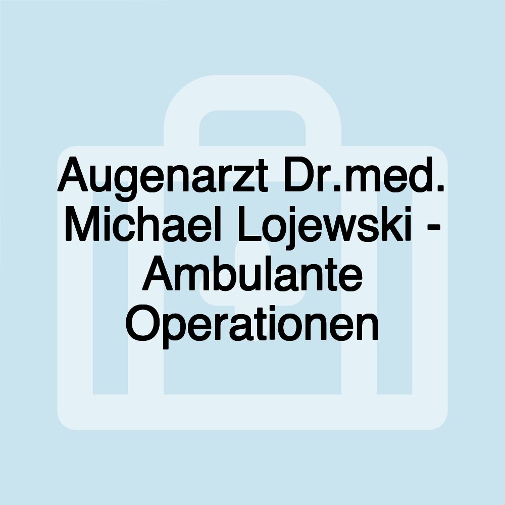 Augenarzt Dr.med. Michael Lojewski - Ambulante Operationen