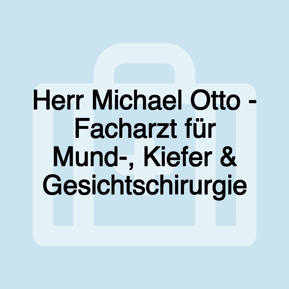 Herr Michael Otto - Facharzt für Mund-, Kiefer & Gesichtschirurgie