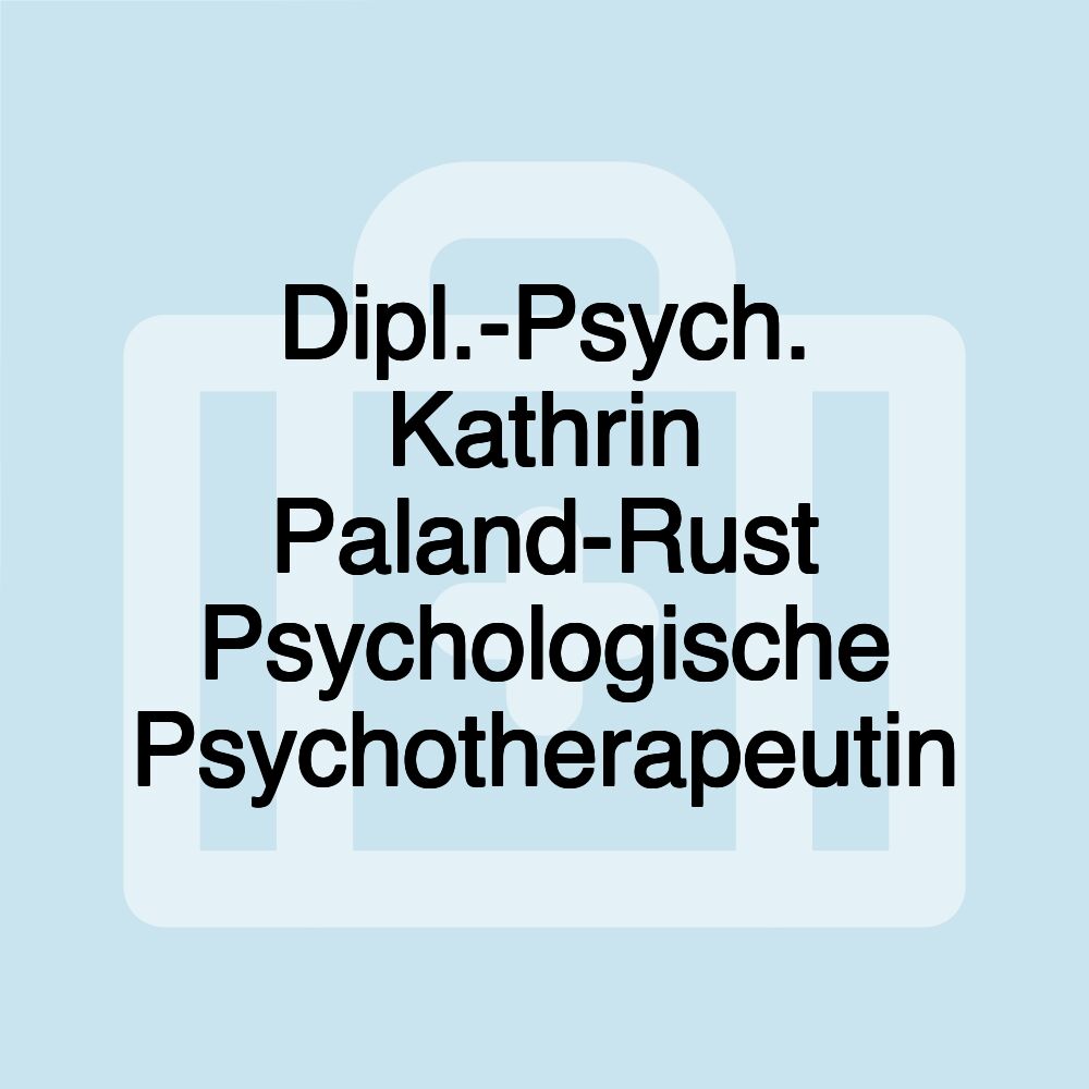 Dipl.-Psych. Kathrin Paland-Rust Psychologische Psychotherapeutin