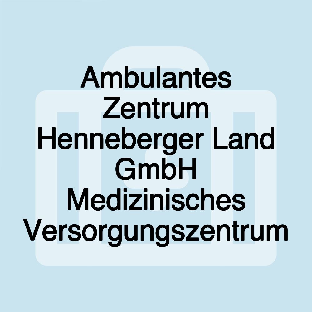 Ambulantes Zentrum Henneberger Land GmbH Medizinisches Versorgungszentrum