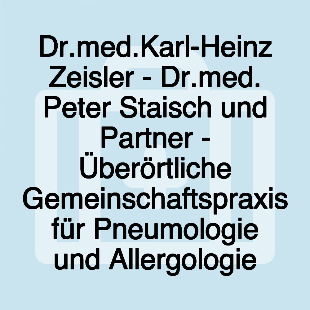 Dr.med.Karl-Heinz Zeisler - Dr.med. Peter Staisch und Partner - Überörtliche Gemeinschaftspraxis für Pneumologie und Allergologie