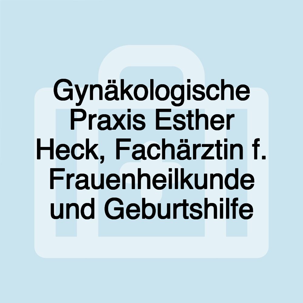 Gynäkologische Praxis Esther Heck, Fachärztin f. Frauenheilkunde und Geburtshilfe