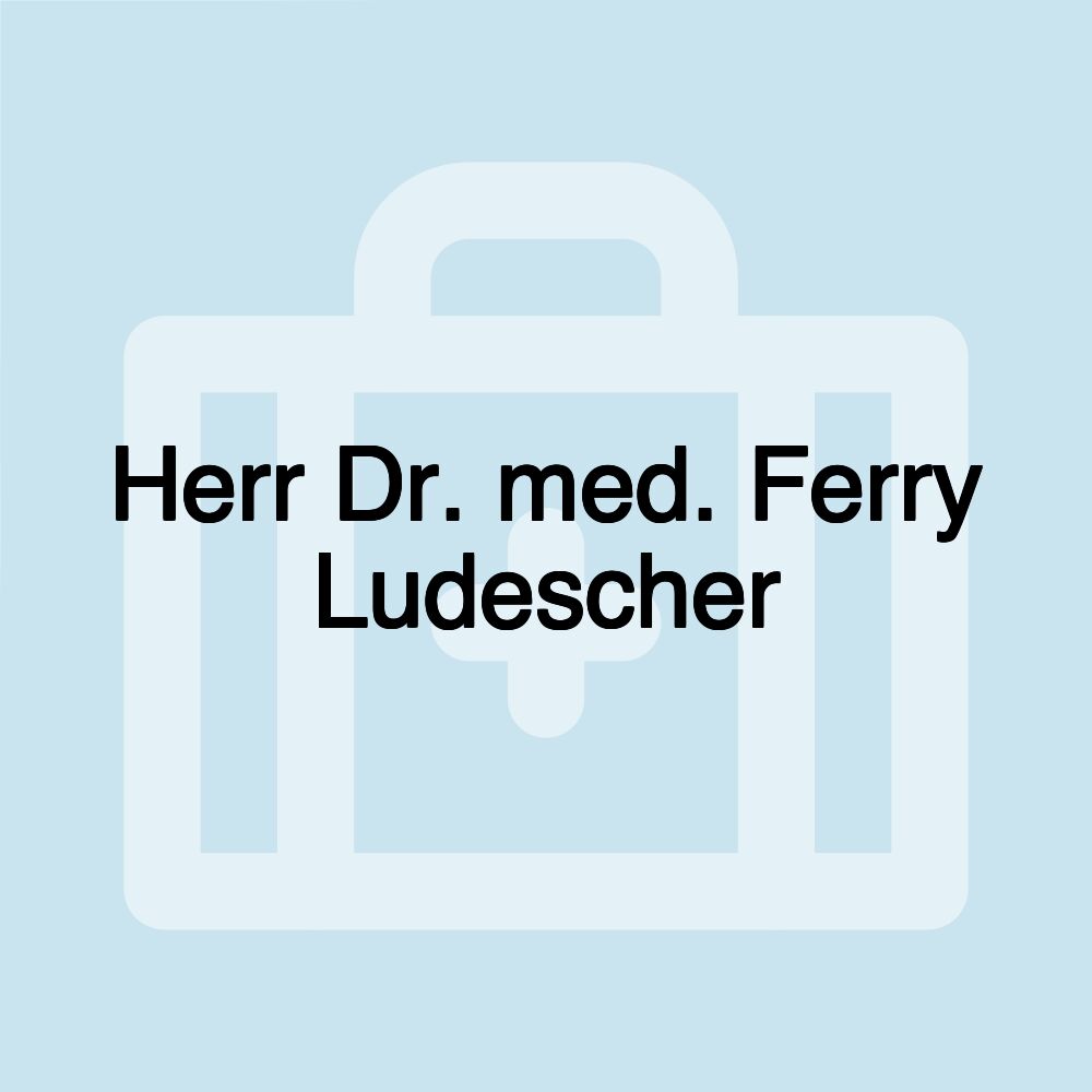 Herr Dr. med. Ferry Ludescher