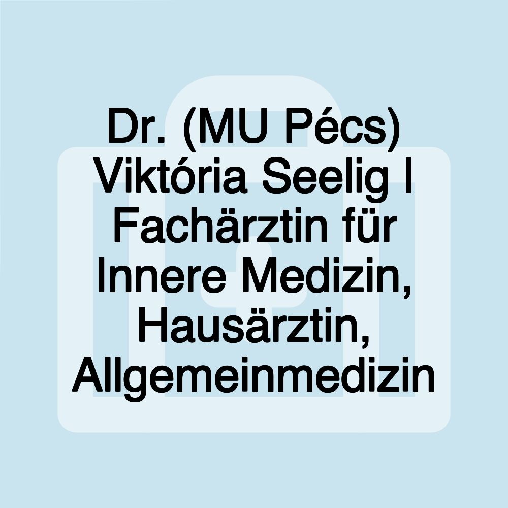 Dr. (MU Pécs) Viktória Seelig | Fachärztin für Innere Medizin, Hausärztin, Allgemeinmedizin