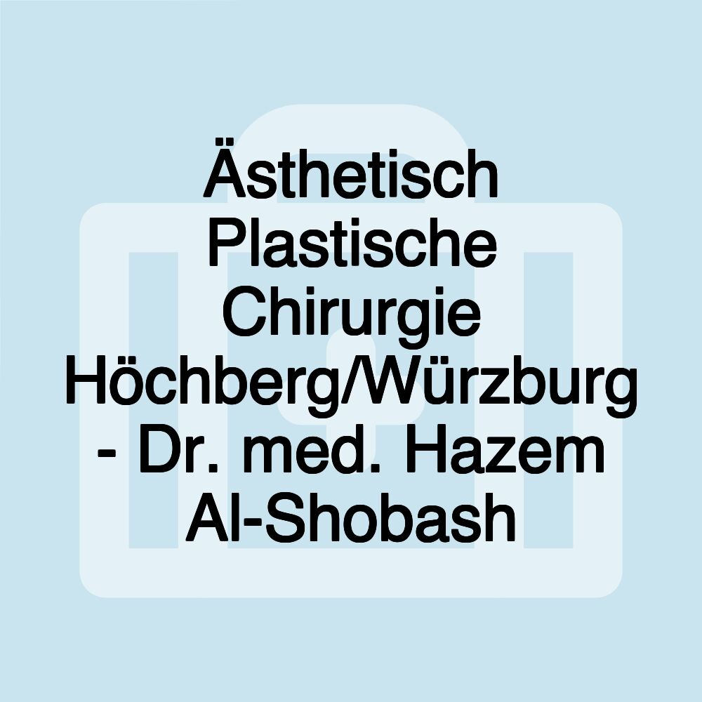 Ästhetisch Plastische Chirurgie Höchberg/Würzburg - Dr. med. Hazem Al-Shobash