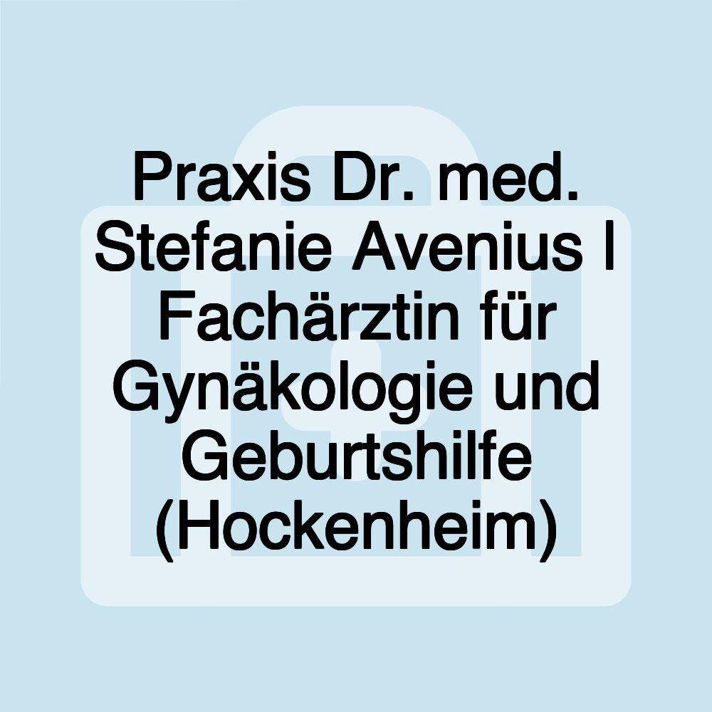 Praxis Dr. med. Stefanie Avenius | Fachärztin für Gynäkologie und Geburtshilfe (Hockenheim)