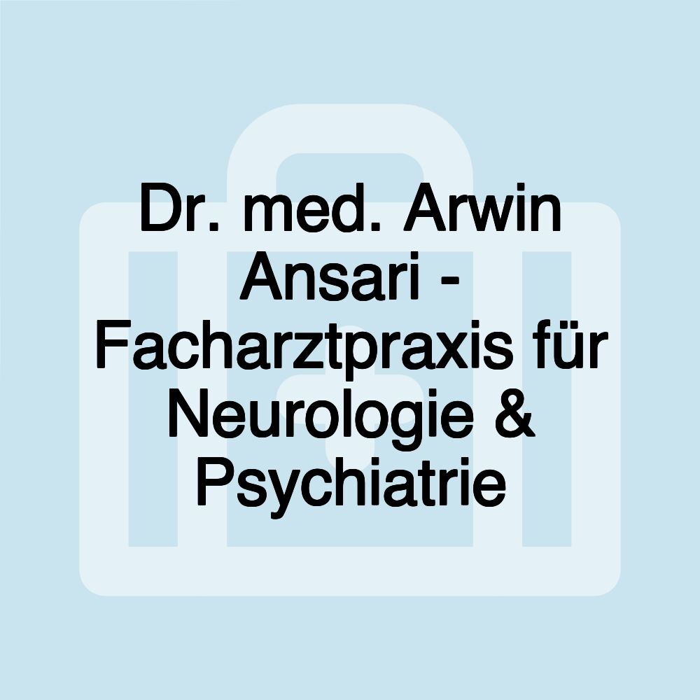 Dr. med. Arwin Ansari - Facharztpraxis für Neurologie & Psychiatrie