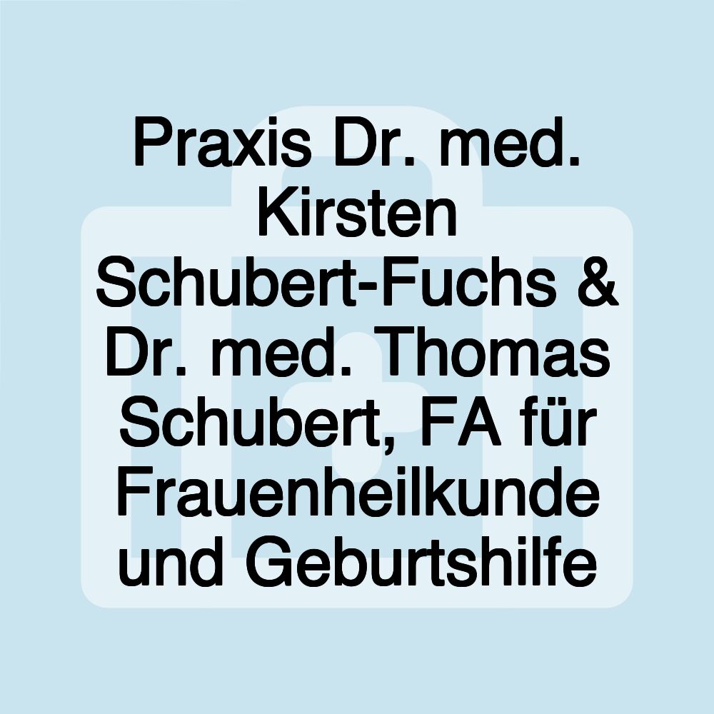 Praxis Dr. med. Kirsten Schubert-Fuchs & Dr. med. Thomas Schubert, FA für Frauenheilkunde und Geburtshilfe