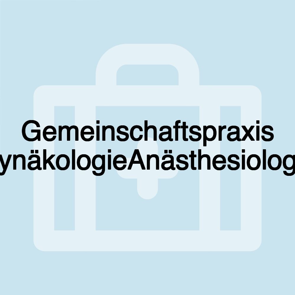 Gemeinschaftspraxis GynäkologieAnästhesiologie